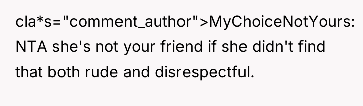cla*s="comment_author">MyChoiceNotYours: NTA she's not your friend if she didn't find...