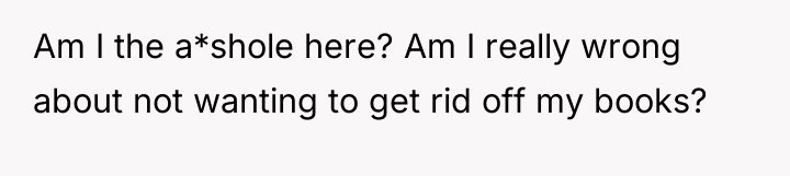 Am I the a*shole here? Am I really wrong about...