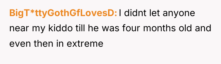 BigT*ttyGothGfLovesD I didnt let anyone near my kiddo till he...