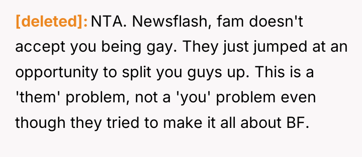 [deleted] NTA. Newsflash, fam doesn't accept you being gay. They...
