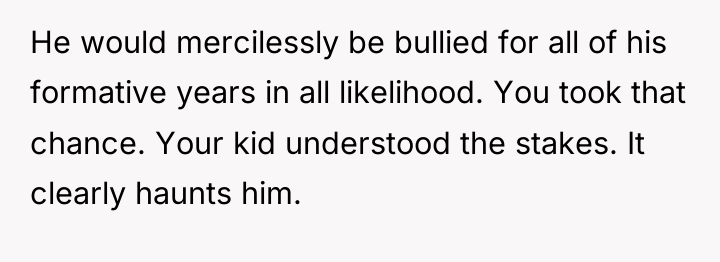 He would mercilessly be bullied for all of his formative...