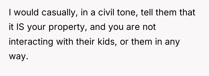 I would casually, in a civil tone, tell them that...