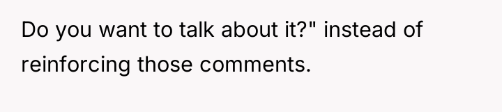 Do you want to talk about it?" instead of reinforcing...