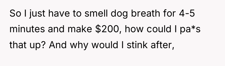 So I just have to smell dog breath for 4-5...