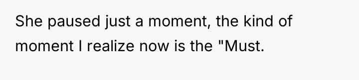 She paused just a moment, the kind of moment I...