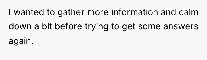 I wanted to gather more information and calm down a...
