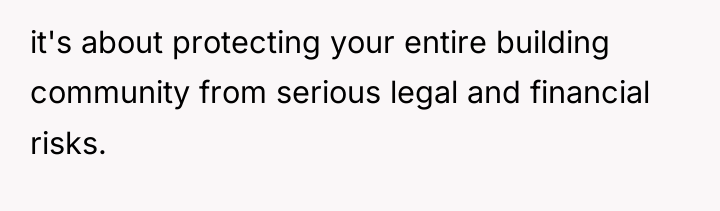 it's about protecting your entire building community from serious legal...