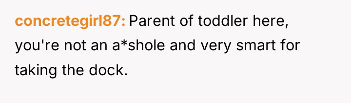 concretegirl87 Parent of toddler here, you're not an a*shole and...