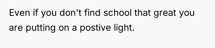 Even if you don't find school that great you are...