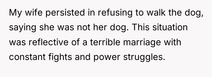 My wife persisted in refusing to walk the dog, saying...