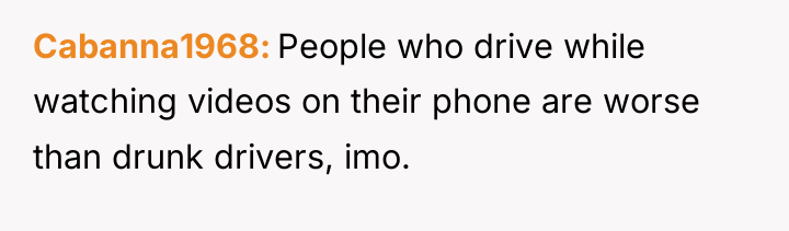 Cabanna1968 People who drive while watching videos on their phone...