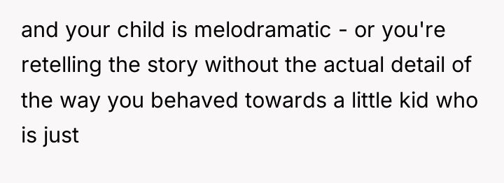 and your child is melodramatic - or you're retelling the...