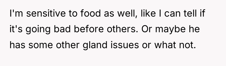I'm sensitive to food as well, like I can tell...