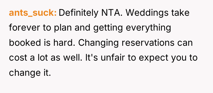 ants_suck Definitely NTA. Weddings take forever to plan and getting...