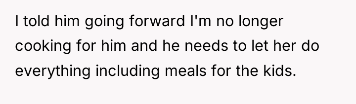 I told him going forward I'm no longer cooking for...