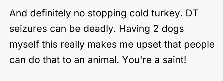 And definitely no stopping cold turkey. DT seizures can be...