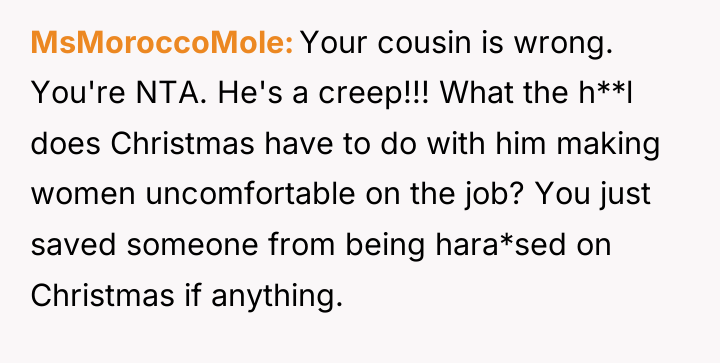 MsMoroccoMole Your cousin is wrong. You're NTA. He's a creep!!!...