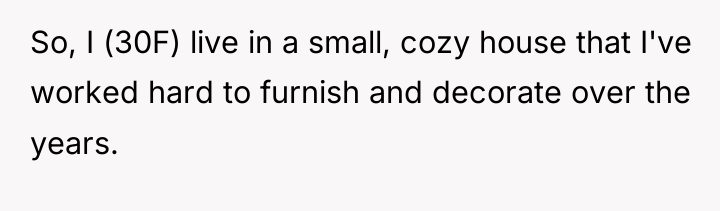 So, I (30F) live in a small, cozy house that...