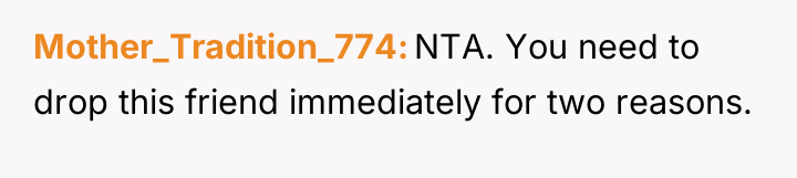 Mother_Tradition_774 NTA. You need to drop this friend immediately for...