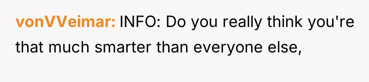 vonVVeimar INFO: Do you really think you're that much smarter...