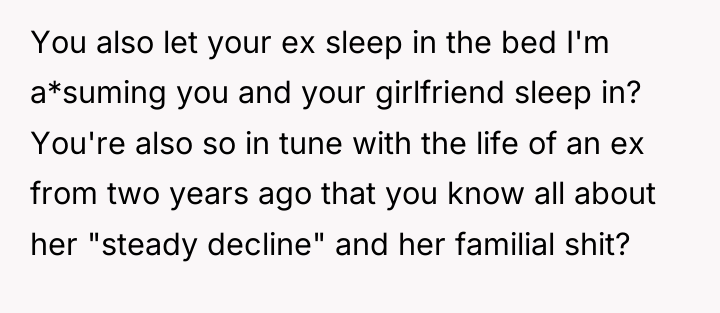 You also let your ex sleep in the bed I'm...