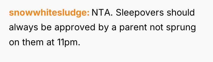 snowwhitesludge NTA. Sleepovers should always be approved by a parent...