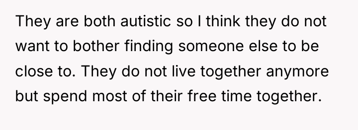 They are both autistic so I think they do not...