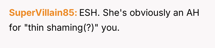 SuperVillain85 ESH. She's obviously an AH for "thin shaming(?)" you.