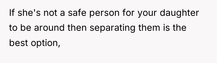 If she's not a safe person for your daughter to...