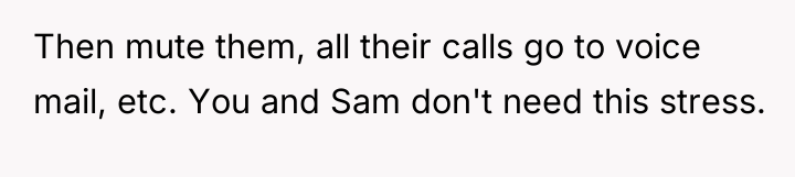 Then mute them, all their calls go to voice mail,...