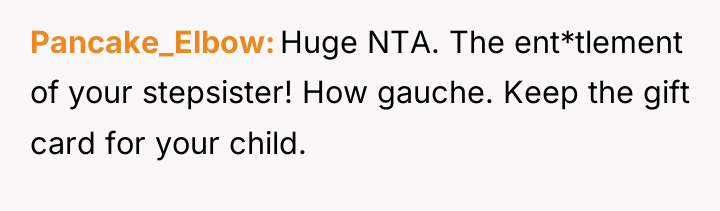 Pancake_Elbow Huge NTA. The ent*tlement of your stepsister! How gauche....