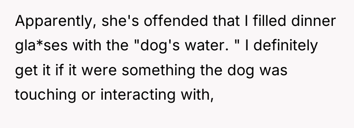 Apparently, she's offended that I filled dinner gla*ses with the...