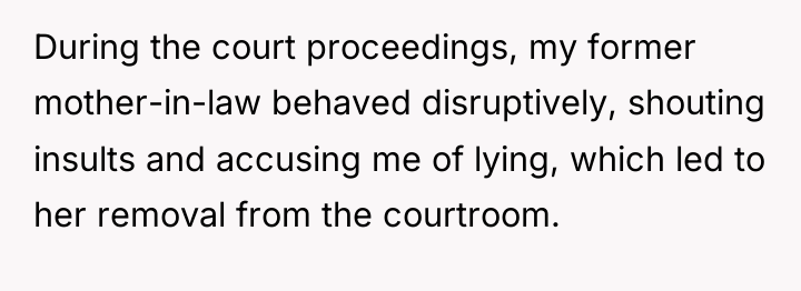 During the court proceedings, my former mother-in-law behaved disruptively, shouting...