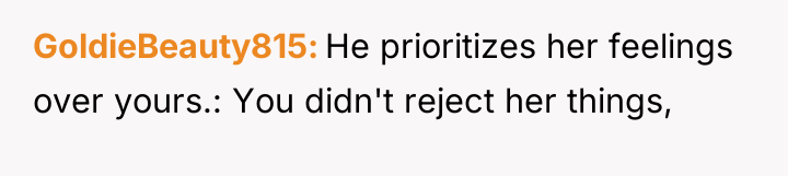 GoldieBeauty815 He prioritizes her feelings over yours.: You didn't reject...