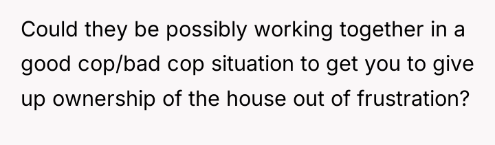 Could they be possibly working together in a good cop/bad...