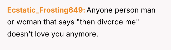 Ecstatic_Frosting649 Anyone person man or woman that says "then divorce...
