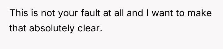 This is not your fault at all and I want...