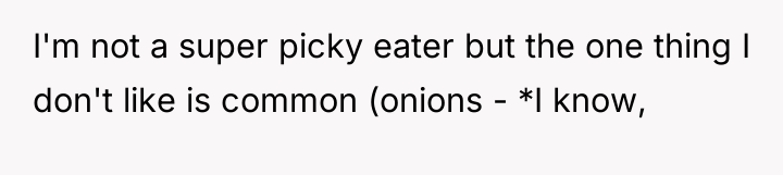 I'm not a super picky eater but the one thing...