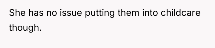 She has no issue putting them into childcare though.