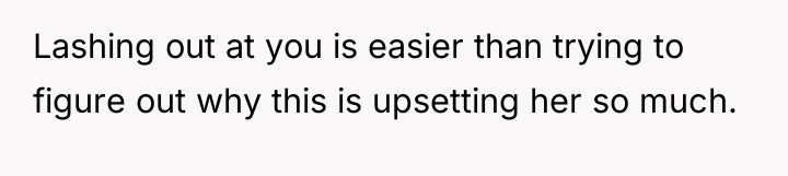 Lashing out at you is easier than trying to figure...