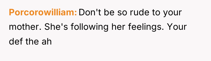 Porcorowilliam Don't be so rude to your mother. She's following...