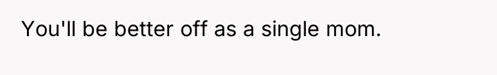 You'll be better off as a single mom.