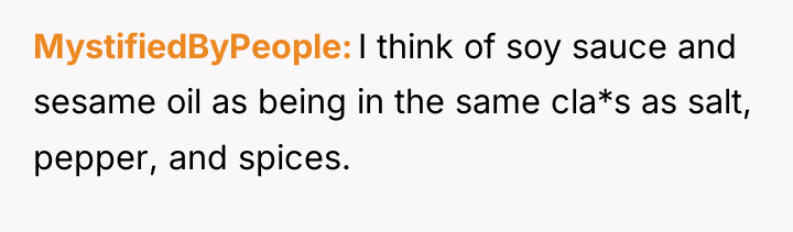 MystifiedByPeople I think of soy sauce and sesame oil as...
