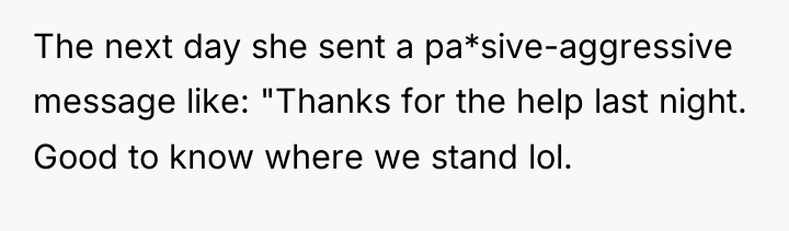 The next day she sent a pa*sive-aggressive message like: "Thanks...