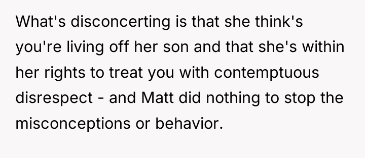 What's disconcerting is that she think's you're living off her...