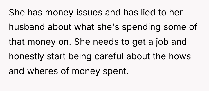 She has money issues and has lied to her husband...