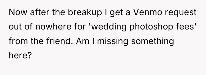 Now after the breakup I get a Venmo request out...