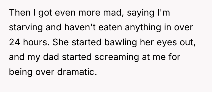 Then I got even more mad, saying I'm starving and...