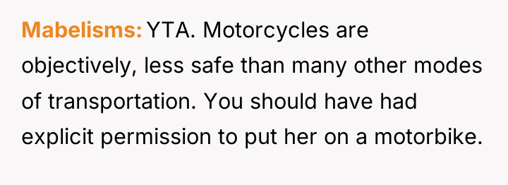 Mabelisms YTA. Motorcycles are objectively, less safe than many other...