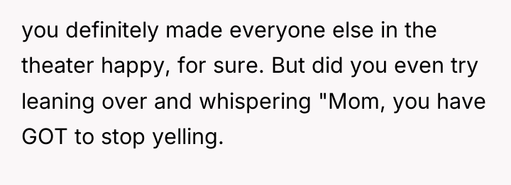 you definitely made everyone else in the theater happy, for...